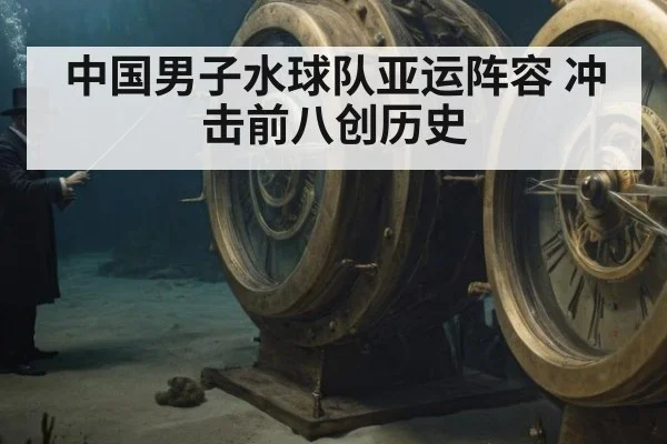 中国男子水球队亚运阵容 冲击前八创历史