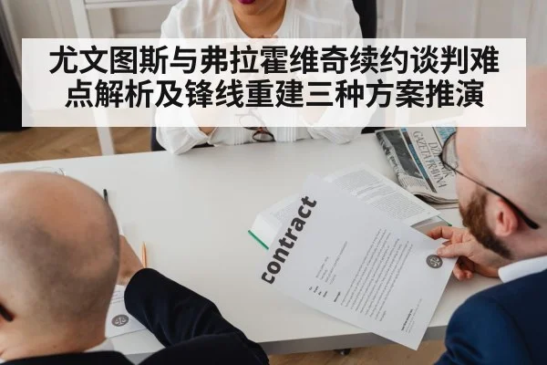 尤文图斯与弗拉霍维奇续约谈判难点解析及锋线重建三种方案推演
