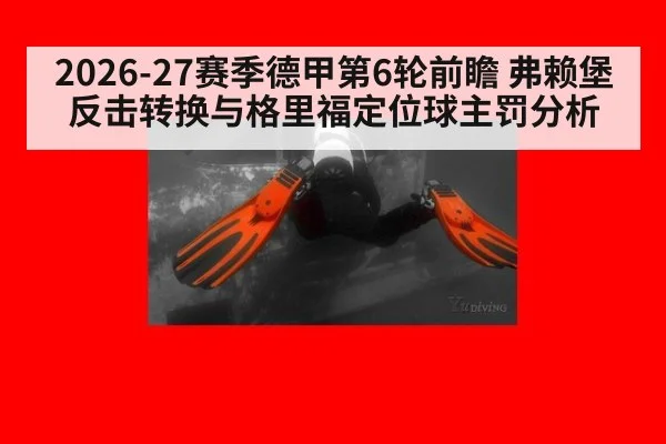 2026-27赛季德甲第6轮前瞻 弗赖堡反击转换与格里福定位球主罚分析
