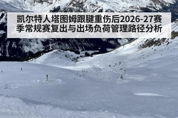 凯尔特人塔图姆跟腱重伤后2026-27赛季常规赛复出与出场负荷管理路径分析